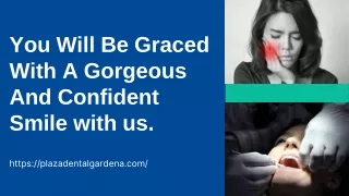 You Will Be Graced With A Gorgeous And Confident Smile with us.
