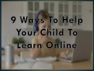 9 Ways To Help Your Child To Learn Online