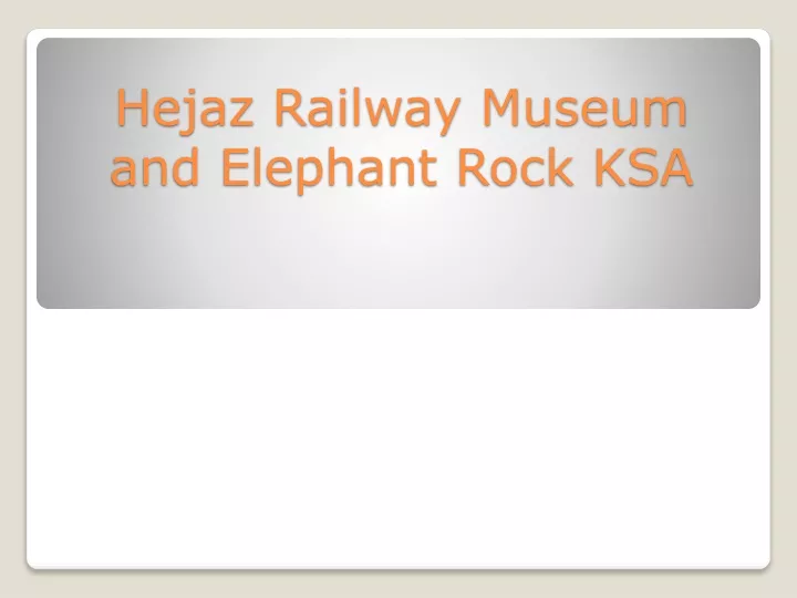 hejaz railway museum and elephant rock ksa