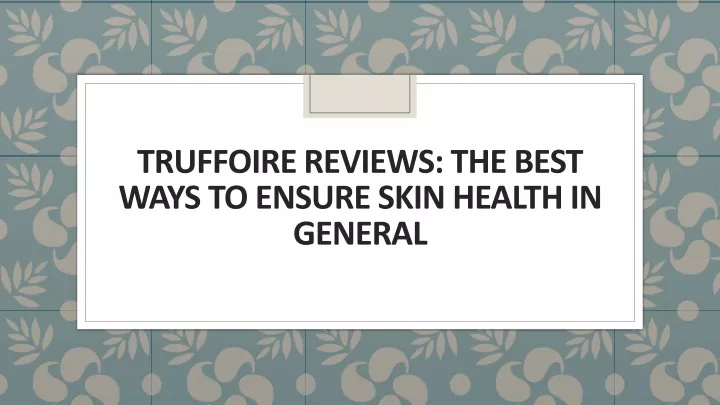 truffoire reviews the best ways to ensure skin health in general