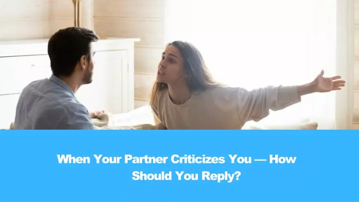 when your partner criticizes you how should