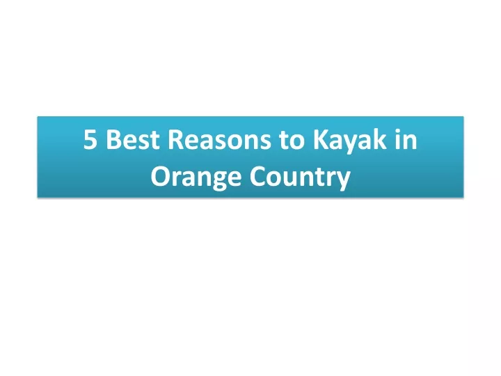 5 best reasons to kayak in orange country