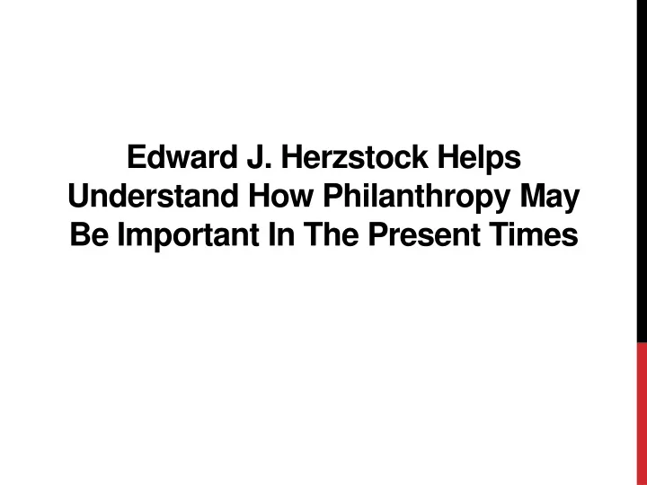 edward j herzstock helps understand how philanthropy may be important in the present times