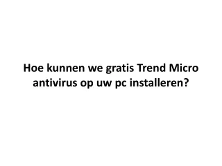 Hoe kunnen we gratis Trend Micro antivirus op uw pc installeren?