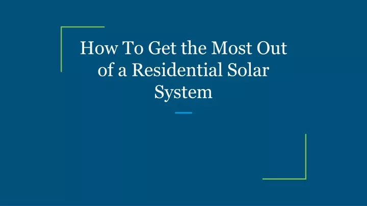 how to get the most out of a residential solar system