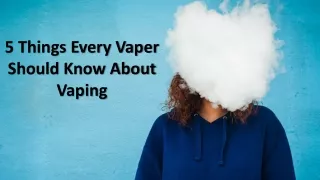 5 things every vaper should know about vaping
