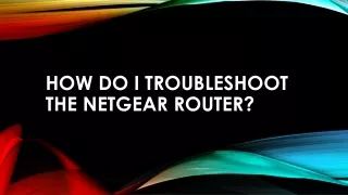 How do I Troubleshoot the Netgear router?