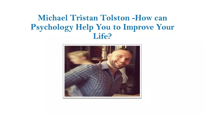 michael tristan tolston how can psychology help you to improve your life