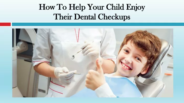 how to help your child enjoy their dental checkups