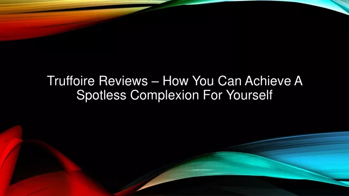 truffoire reviews how you can achieve a spotless complexion for yourself