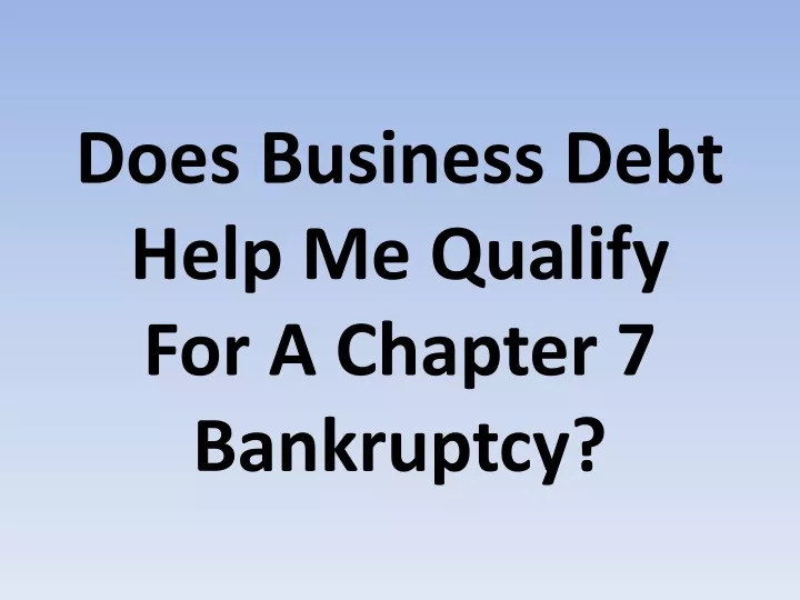 does business debt help me qualify for a chapter 7 bankruptcy