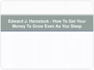 Edward J. Herzstock - How To Get Your Money To Grow Even As You Sleep