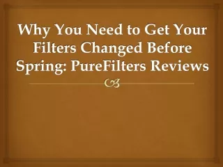 why you need to get your filters changed before spring purefilters reviews
