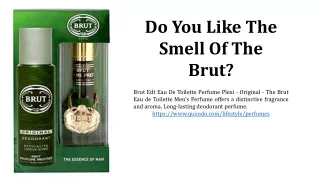 do you like the smell of the brut