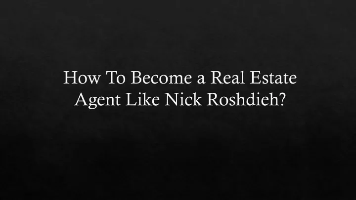 how to become a real estate agent like nick roshdieh
