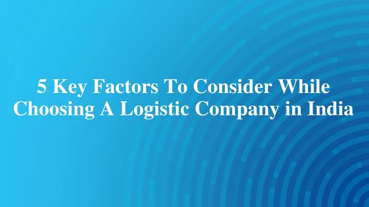 5 key factors to consider while choosing a logistic company in india