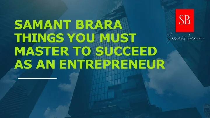 PPT - Samant Brara Things You Must Master to Succeed as an Entrepreneur ...