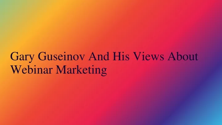 gary guseinov and his views about webinar marketing