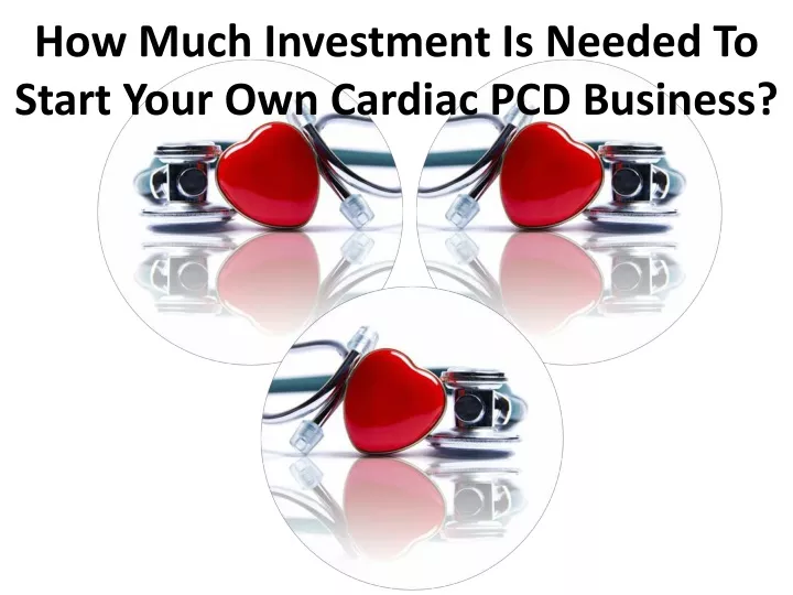 how much investment is needed to start your own cardiac pcd business