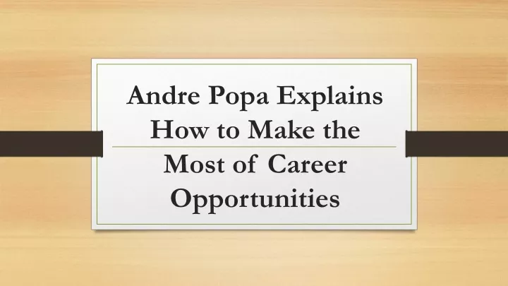 andre popa explains how to make the most of career opportunities