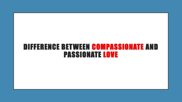 difference between compassionate and passionate love