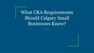 What CRA Requirements Should Calgary Small Businesses Know?
