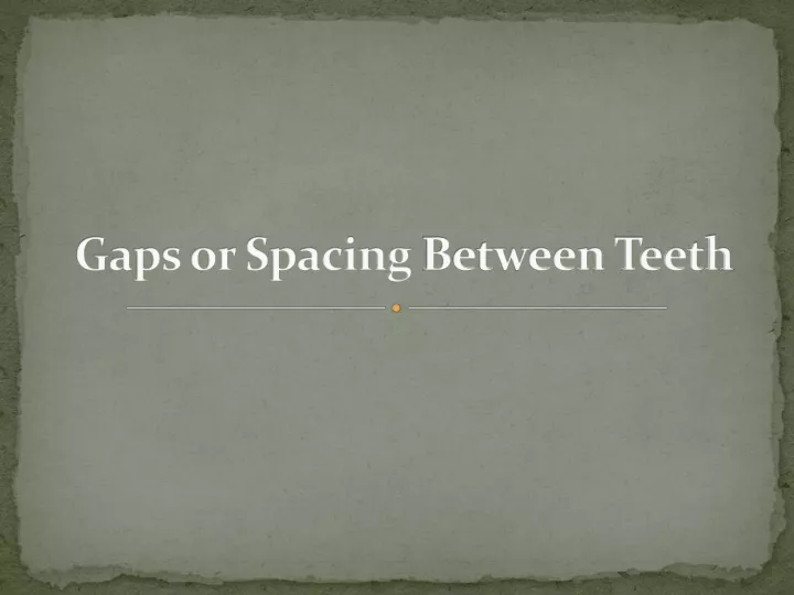 gaps or spacing between teeth