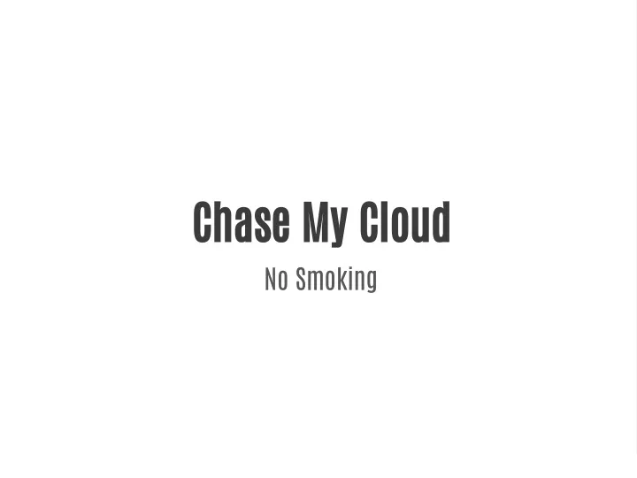 chase my cloud no smoking