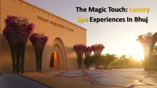 The Magic Touch Luxury Spa Experiences In Bhuj