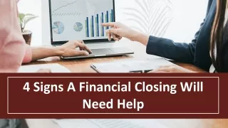 4 signs a financial closing will need help