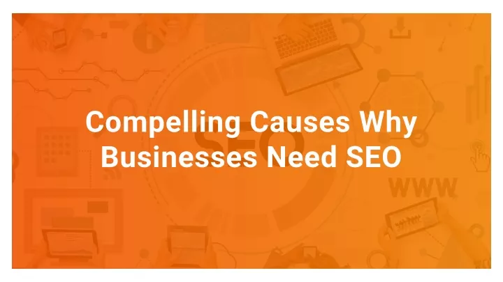 compelling causes why businesses need seo