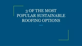 3 OF THE MOST POPULAR SUSTAINABLE ROOFING OPTIONS
