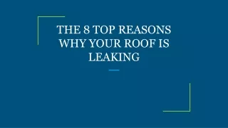THE 8 TOP REASONS WHY YOUR ROOF IS LEAKING
