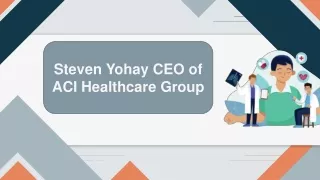 Steven Yohay CEO of ACI Healthcare Group