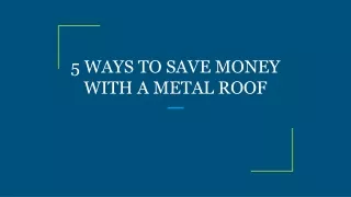 5 WAYS TO SAVE MONEY WITH A METAL ROOF