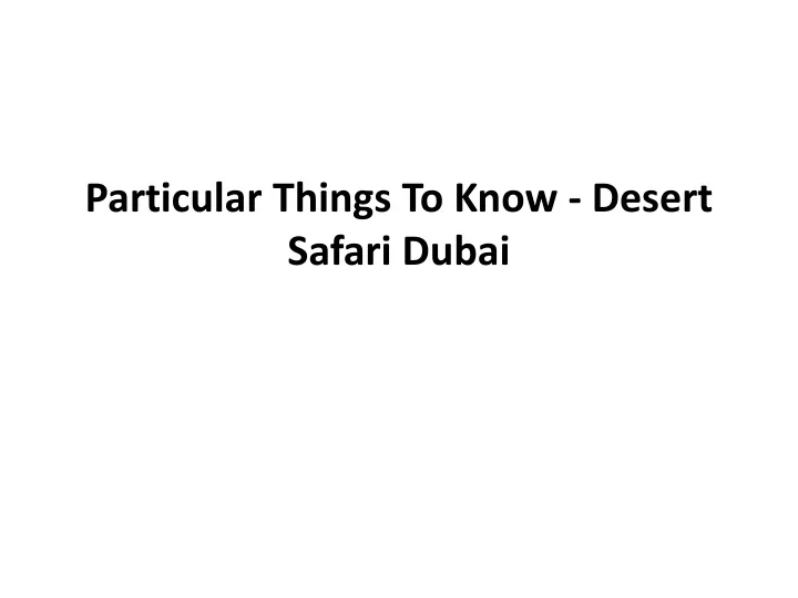 particular things to know desert safari dubai
