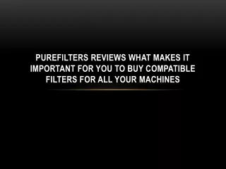 purefilters reviews what makes it important for you to buy compatible filters for all your machines