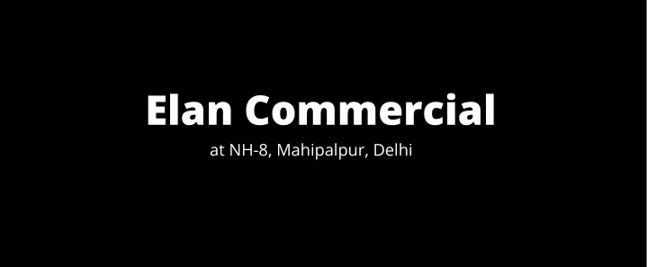 elan commercial at nh 8 mahipalpur delhi