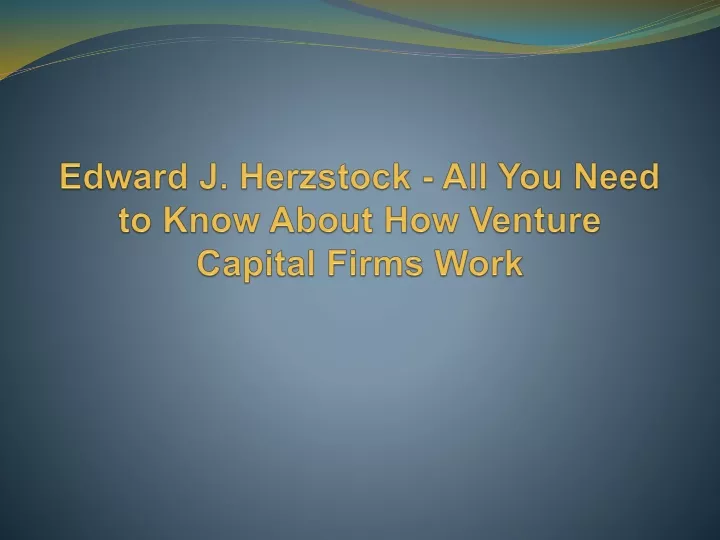 edward j herzstock all you need to know about how venture capital firms work