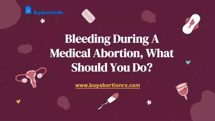 bleeding during a medical abortion what should you do