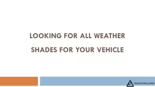 Looking For All Weather Shades For Your Vehicle