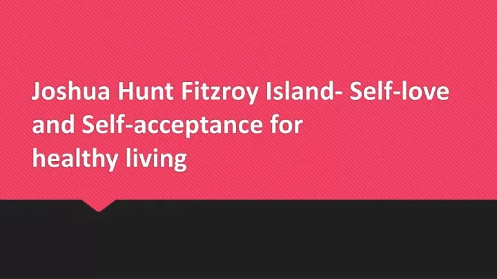 joshua hunt fitzroy island self love and self acceptance for healthy living