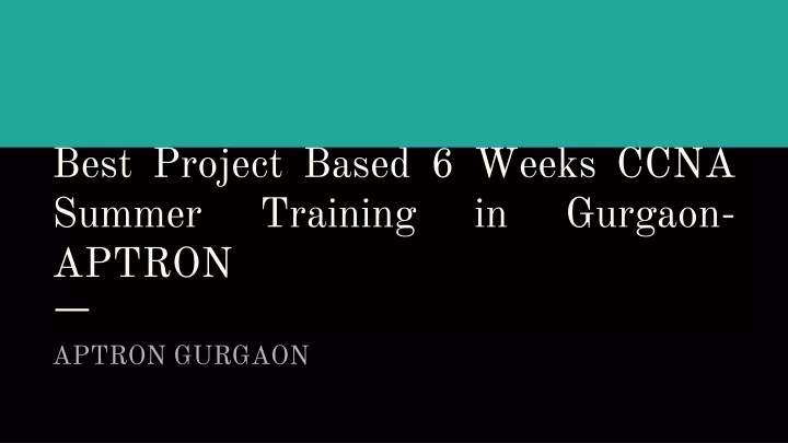 best project based 6 weeks ccna summer training in gurgaon aptron