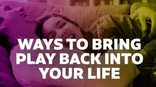 Ways to bring play back into your life