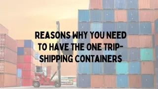 Reasons Why You Need to Have the One Trip-Shipping Containers