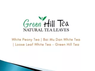 White Peony Tea, Bai Mu Dan White Tea, Loose Leaf White Tea - Green Hill Tea