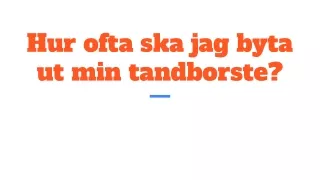 Hur ofta ska jag byta ut min tandborste