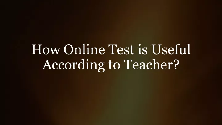 how online test is useful according to teacher