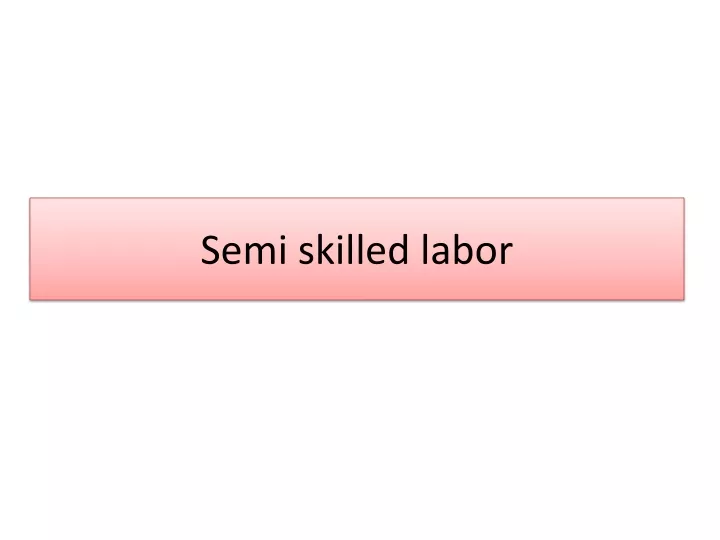 PPT - Semi skilled labor PowerPoint Presentation, free download - ID ...