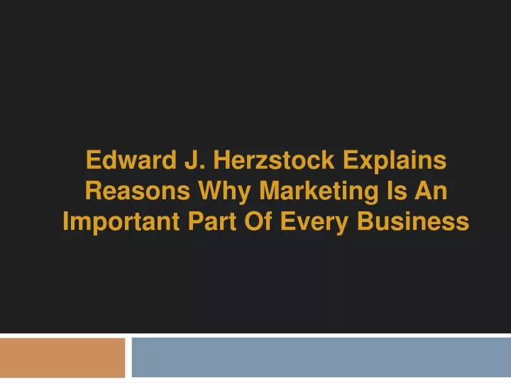 edward j herzstock explains reasons why marketing is an important part of every business